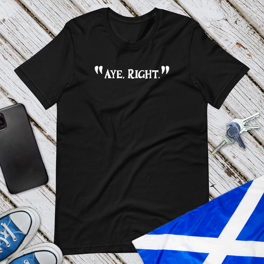 Aye, Right. Unisex T-Shirt